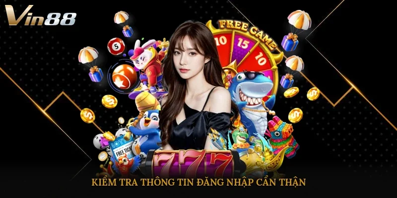 Kiểm tra thông tin đăng nhập cẩn thận
