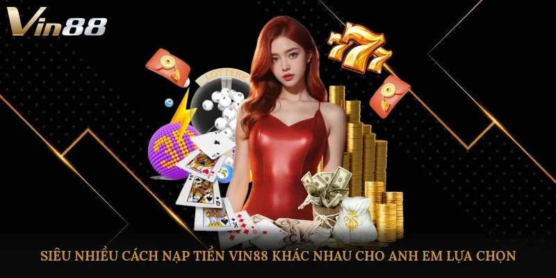 Siêu nhiều cách nạp tiền Vin88 khác nhau cho anh em lựa chọn