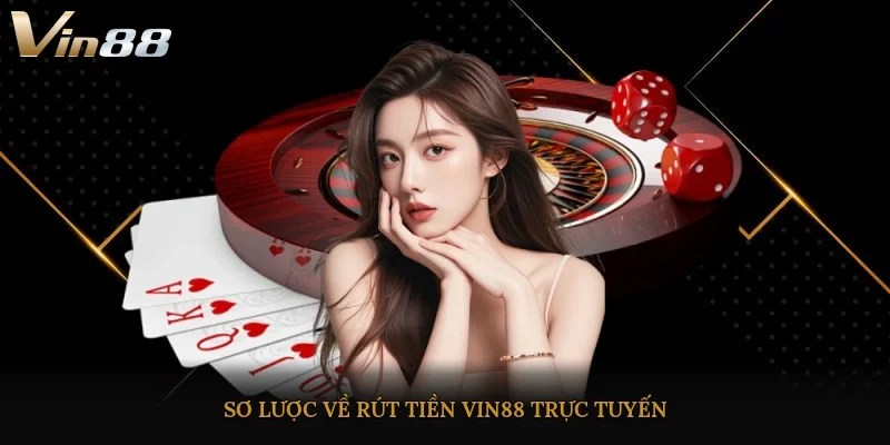 Sơ lược về rút tiền Vin88 trực tuyến