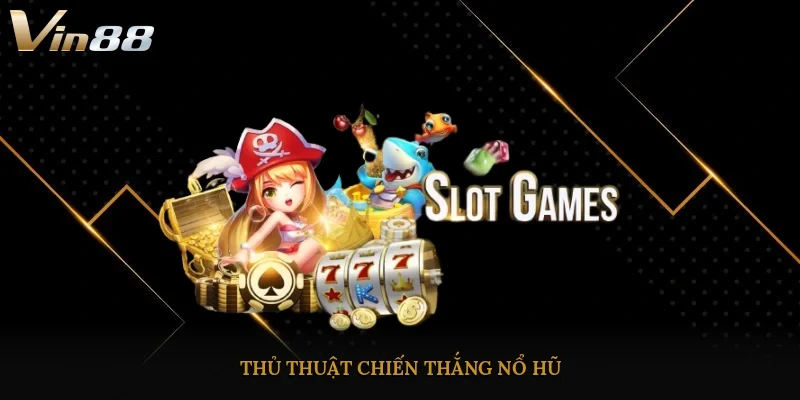 Thủ thuật chiến thắng nổ hũ 