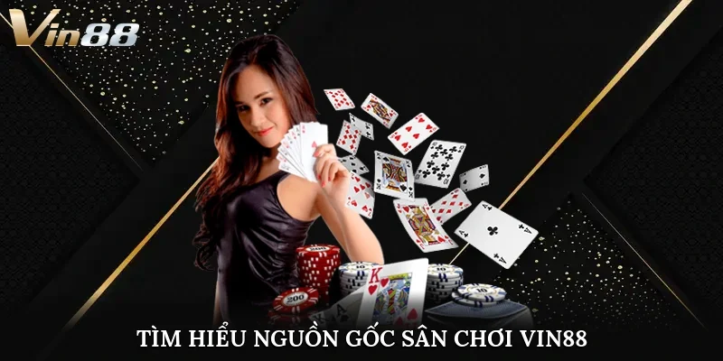 Tìm hiểu nguồn gốc sân chơi VIN88