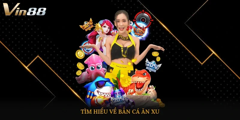 Tìm hiểu về bắn cá ăn xu 