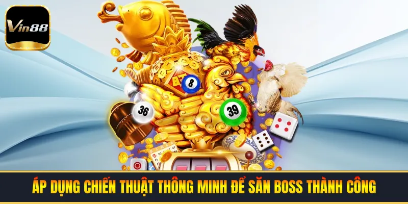 Áp dụng chiến thuật thông minh để săn boss thành công