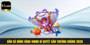 Bắn Cá Rồng Vàng VIN88 - Bí Quyết Săn Thưởng Khủng 2026