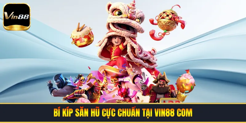 Bí kíp săn hũ cực chuẩn tại VIN88 COM