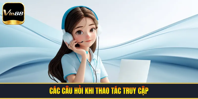 Các câu hỏi khi thao tác truy cập