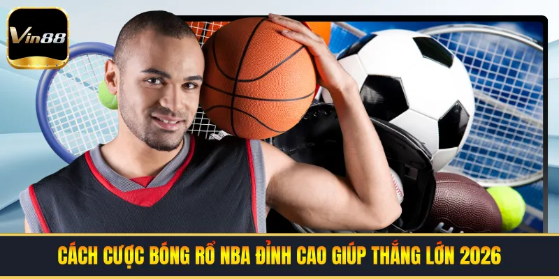 Cách Cược Bóng Rổ NBA Đỉnh Cao Giúp Thắng Lớn 2026