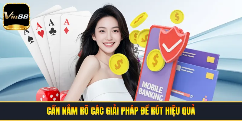 Cần nắm rõ các giải pháp để rút hiệu quả
