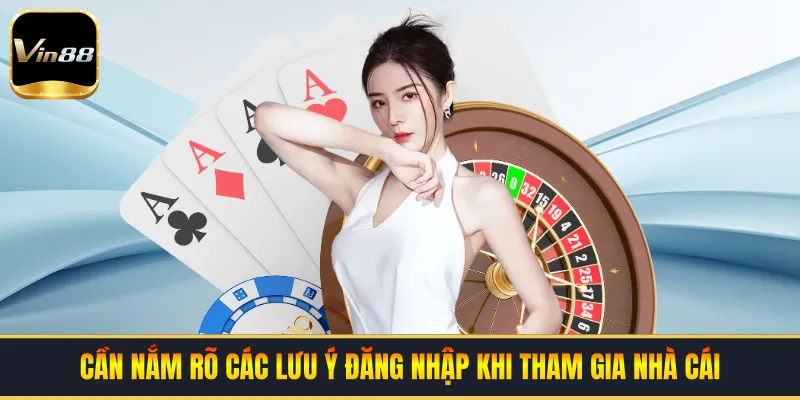 Cần nắm rõ các lưu ý đăng nhập khi tham gia nhà cái