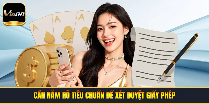 Cần nắm rõ tiêu chuẩn để xét duyệt giấy phép