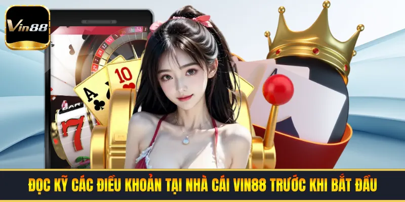 Đọc kỹ các điều khoản tại Nhà Cái VIN88 trước khi bắt đầu