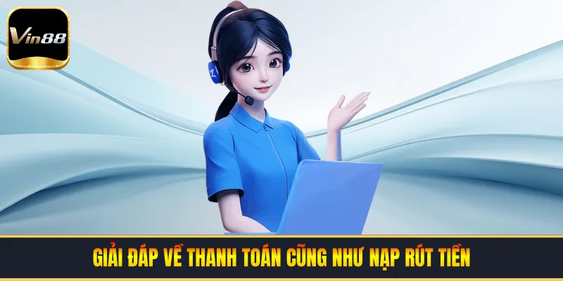 Giải đáp về thanh toán cũng như nạp rút tiền