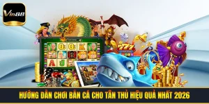 Hướng Dẫn Chơi Bắn Cá Cho Tân Thủ Hiệu Quả Nhất 2026