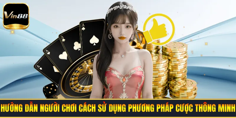 Hướng dẫn người chơi cách sử dụng phương pháp cược thông minh