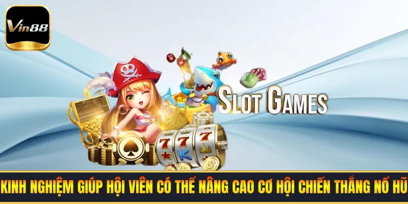 Kinh nghiệm giúp hội viên có thể nâng cao cơ hội chiến thắng nổ hũ