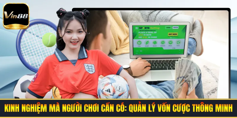 Kinh nghiệm mà người chơi cần có: quản lý vốn cược thông minh