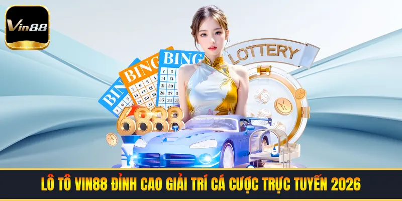 Lô Tô VIN88 | Đỉnh Cao Giải Trí Cá Cược Trực Tuyến 2026