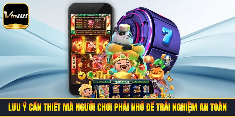 Lưu ý cần thiết mà người chơi phải nhớ để trải nghiệm an toàn
