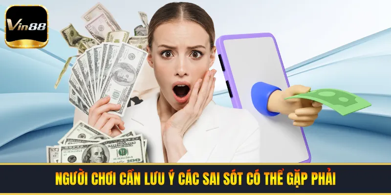 Người chơi cần lưu ý các sai sót có thể gặp phải