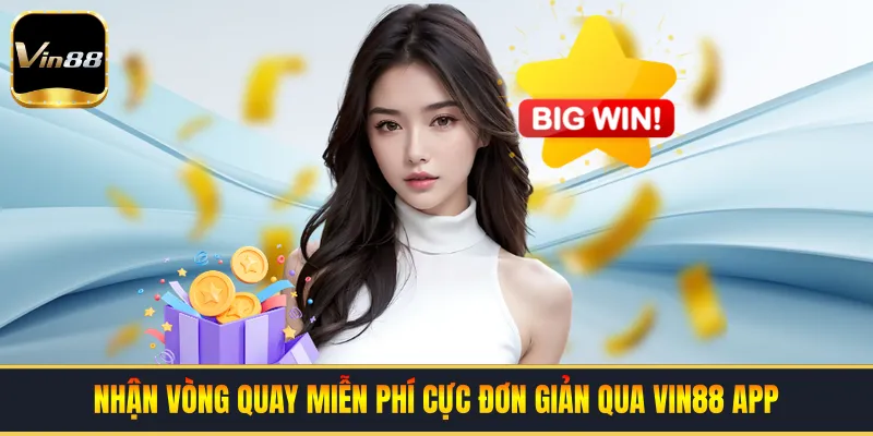 Nhận vòng quay miễn phí cực đơn giản qua VIN88 APP