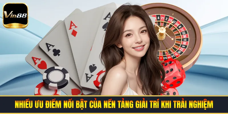 Nhiều ưu điểm nổi bật của nền tảng giải trí khi trải nghiệm
