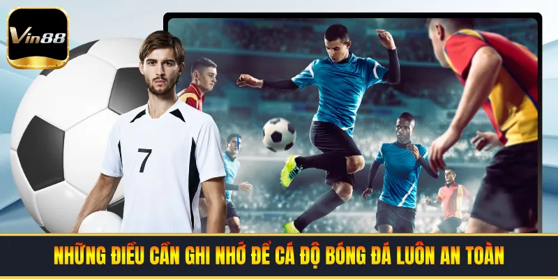 Những điều cần ghi nhớ để cá độ bóng đá luôn an toàn