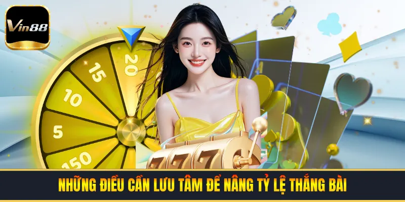 Những điều cần lưu tâm để nâng tỷ lệ thắng bài