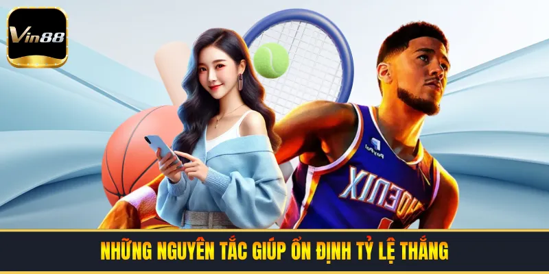 Những nguyên tắc giúp ổn định tỷ lệ thắng