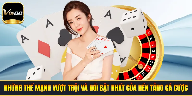 Những thế mạnh vượt trội và nổi bật nhất của nền tảng cá cược 