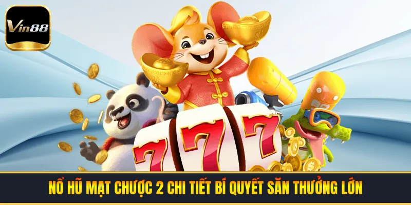 Nổ Hũ Mạt Chược 2 | Chi Tiết Bí Quyết Săn Thưởng Lớn