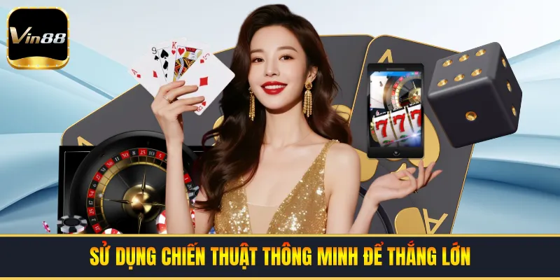Sử dụng chiến thuật thông minh để thắng lớn