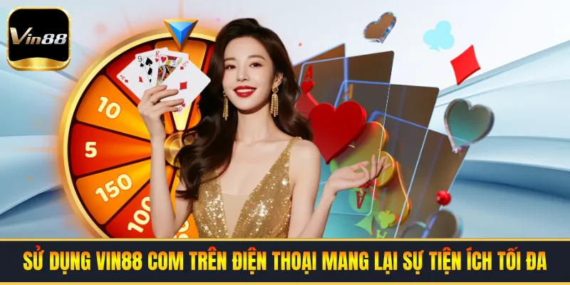 Sử dụng VIN88 COM trên điện thoại mang lại sự tiện ích tối đa