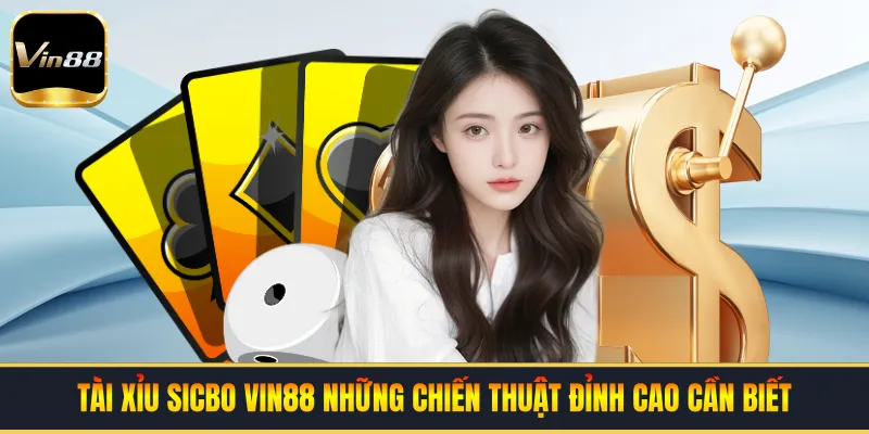 Tài Xỉu Sicbo VIN88 | Những Chiến Thuật Đỉnh Cao Cần Biết