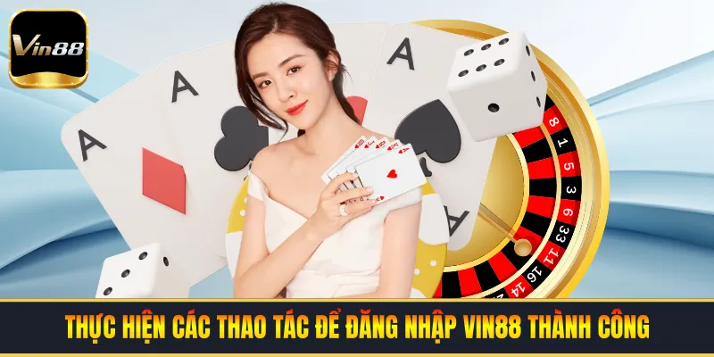 Thực hiện các thao tác để đăng nhập VIN88 thành công