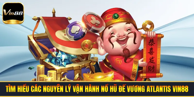 Tìm hiểu các nguyên lý vận hành nổ hũ đế vương Atlantis VIN88