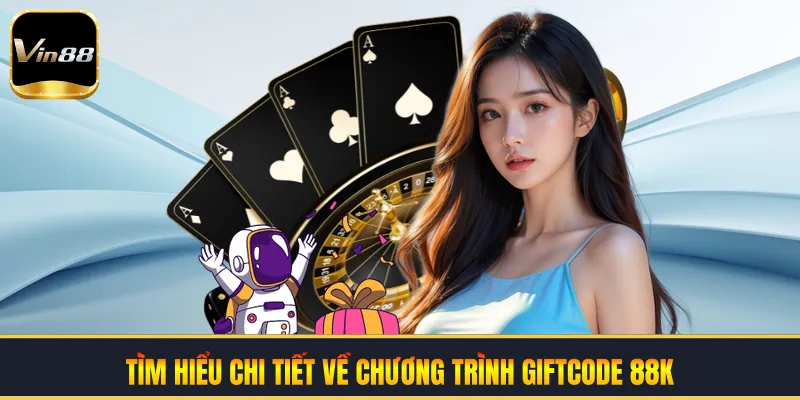 Tìm hiểu chi tiết về chương trình giftcode 88K