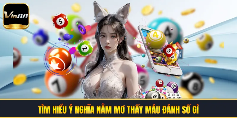 Tìm hiểu ý nghĩa nằm mơ thấy máu đánh số gì