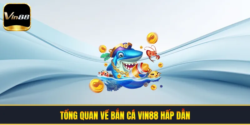 Tổng quan về bắn cá VIN88 hấp dẫn